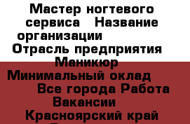 Мастер ногтевого сервиса › Название организации ­ EStrella › Отрасль предприятия ­ Маникюр › Минимальный оклад ­ 20 000 - Все города Работа » Вакансии   . Красноярский край,Бородино г.